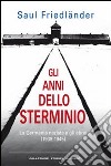 Gli anni dello sterminio. La Germania nazista e gli ebrei (1939-1945) libro