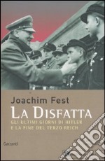 La disfatta. Gli ultimi giorni di Hitler e la fine del Terzo Reich libro