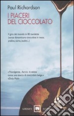 I piaceri del cioccolato. Il giro del mondo in 80 tavolette (senza dimenticare cioccolata in tazza, praline, torte, budini...) libro