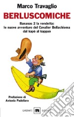 Berluscomiche. Bananas 2 la vendetta: le nuove avventure del Cavalier Bellachioma dal kapò al kappaò libro