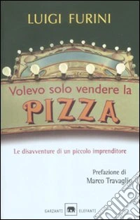 Volevo solo vendere la pizza. Le disavventure di un piccolo imprenditore libro