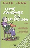 Come mandare giù la nonna libro