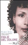 Figlie del dolore libro di Dirie Waris