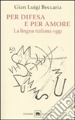 Per difesa e per amore. La lingua italiana oggi libro