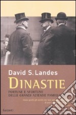 Dinastie. Fortune e sfortune delle grandi aziende famigliari