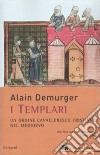 I Templari. Un ordine cavalleresco cristiano nel Medioevo libro di Demurger Alain