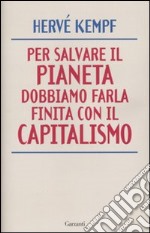 Per salvare il Pianeta dobbiamo farla finita con il Capitalismo libro