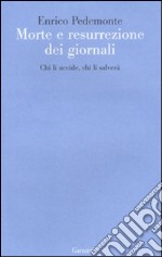 Morte e resurrezione dei giornali. Chi li uccide, chi li salverà libro