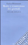 Morte e resurrezione dei giornali. Chi li uccide, chi li salverà libro