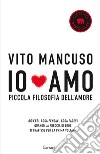 Io amo. Piccola filosofia dell'amore libro