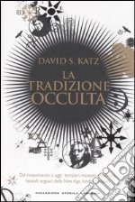 La tradizione occulta. Dal Rinascimento a oggi: Templari, Massoni, Rosacroce, teosofi, seguaci della New Age, fondamentalisti libro