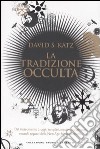 La tradizione occulta. Dal Rinascimento a oggi: Templari, Massoni, Rosacroce, teosofi, seguaci della New Age, fondamentalisti libro di Katz David S.