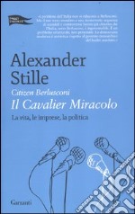 Citizen Berlusconi. Il cavalier miracolo. La vita, le imprese, la politica libro