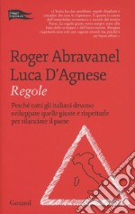 Regole. Perché tutti gli italiani devono sviluppare quelle giuste e rispettarle per rilanciare il paese libro