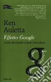 Effetto Google. La fine del mondo come lo conosciamo libro di Auletta Ken