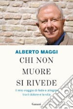 Chi non muore si rivede. Il mio viaggio di fede e allegria tra il dolore e la vita