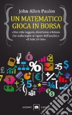 Un matematico gioca in Borsa libro