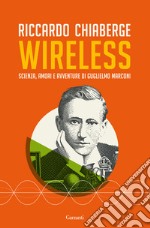 Wireless. Scienza, amori e avventure di Guglielmo Marconi libro