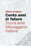 Cento anni di futuro. Storia delle Messaggerie Italiane libro