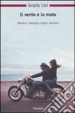 Il vento e la moto. Passioni, nostalgie, fughe, dolcezze libro