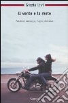 Il vento e la moto. Passioni, nostalgie, fughe, dolcezze libro di Livi Grazia