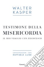 Testimone della misericordia. Il mio viaggio con Francesco. Conversazioni con Raffaele Luise libro