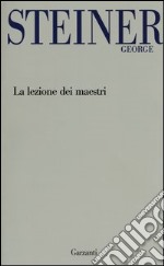 La lezione dei maestri. Charles Eliot Norton Lectures 2001-2002 libro