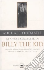 Le opere complete di Billy the Kid. Bravate, amori, ammazzamenti e morte del ragazzo più cattivo del West libro