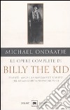 Le opere complete di Billy the Kid. Bravate, amori, ammazzamenti e morte del ragazzo più cattivo del West libro