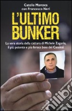 L'ultimo bunker. La vera storia della cattura di Michele Zagaria, il più potente e più feroce boss dei Casalesi libro