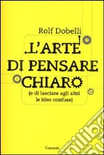 L'arte di pensare chiaro (e di lasciare agli altri le idee confuse)