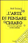 L'arte di pensare chiaro (e di lasciare agli altri le idee confuse) libro