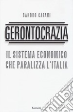 Gerontocrazia. Il sistema economico che paralizza l'Italia libro