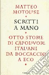 Scritti a mano. Otto storie di capolavori italiani da Boccaccio a Eco libro di Motolese Matteo