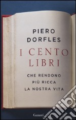 I cento libri che rendono più ricca la nostra vita libro