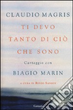 Ti devo tanto di ciò che sono. Carteggio con Biagio Marin libro