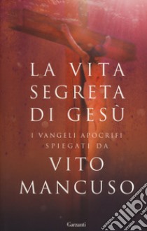 La vita segreta di Gesù. I Vangeli apocrifi spiegati da Vito Mancuso libro usato