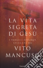 La vita segreta di Ges. I Vangeli apocrifi spiegati da Vito Mancuso