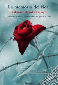 La memoria dei fiori. Il diario di Lipszyc Rywka. La vera storia di una bambina ebrea del ghetto di Lódz libro