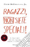 Ragazzi, non siete speciali! E altre verità che non sappiamo più dire ai nostri figli libro