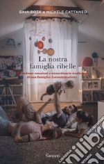 La nostra famiglia ribelle. Quotidiane emozioni e straordinarie tradizioni di una famiglia: Latendainsalotto libro