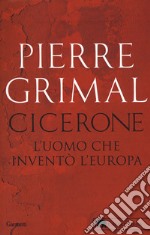 Cicerone. L'uomo che inventò l'Europa libro