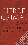 Cicerone. L'uomo che inventò l'Europa libro di Grimal Pierre