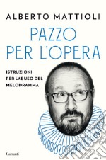 Pazzo per l'opera. Istruzioni per l'abuso del melodramma libro