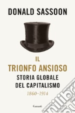 Il trionfo ansioso. Storia globale del capitalismo libro