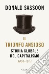 Il trionfo ansioso. Storia globale del capitalismo libro