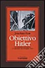 Obiettivo Hitler. La resistenza al nazismo e l'attentato del 20 luglio 1944 libro