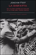 La disfatta. Gli ultimi giorni di Hitler e la fine del Terzo Reich libro