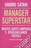 Manager superstar. Merito, giusto compenso e disuguaglianza sociale libro