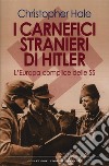 I carnefici stranieri di Hitler. L'Europa complice delle SS libro di Hale Christopher